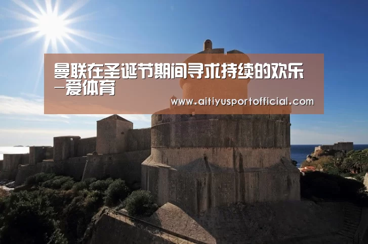 曼联在圣诞节期间寻求持续的欢乐-爱体育(图3) 爱体育